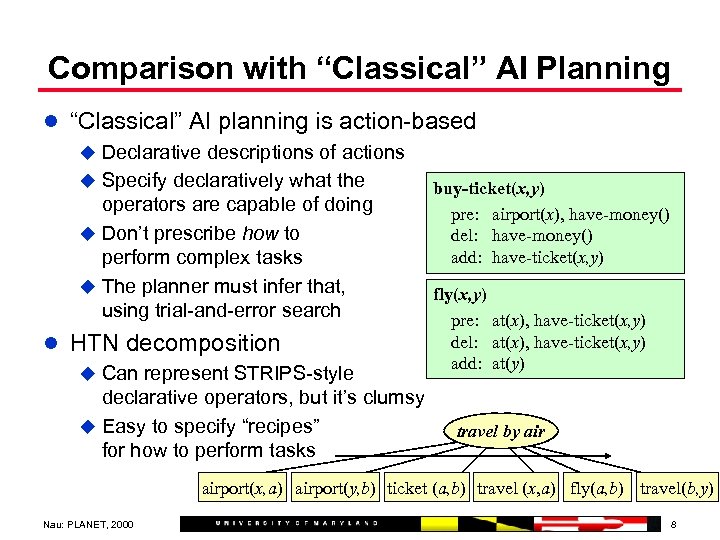 Comparison with “Classical” AI Planning l “Classical” AI planning is action-based u Declarative descriptions