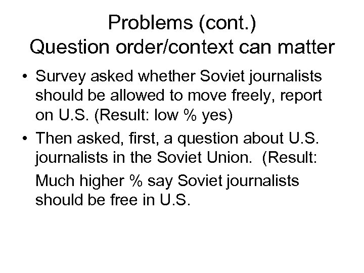 Problems (cont. ) Question order/context can matter • Survey asked whether Soviet journalists should