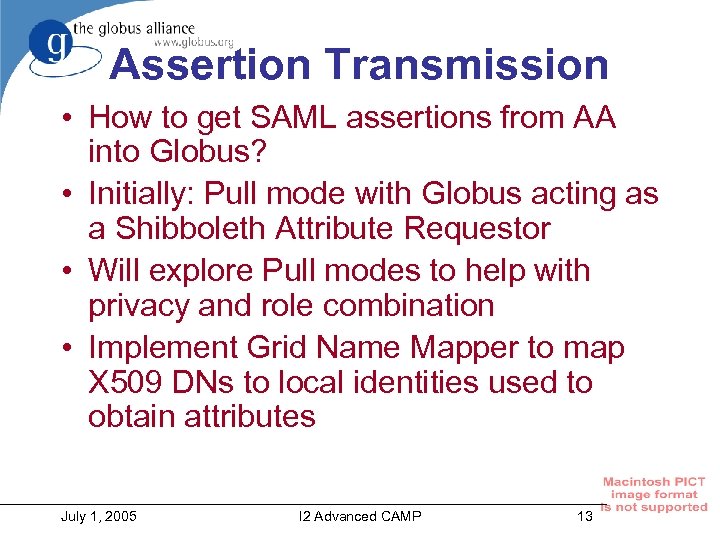 Assertion Transmission • How to get SAML assertions from AA into Globus? • Initially: