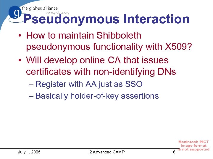 Pseudonymous Interaction • How to maintain Shibboleth pseudonymous functionality with X 509? • Will