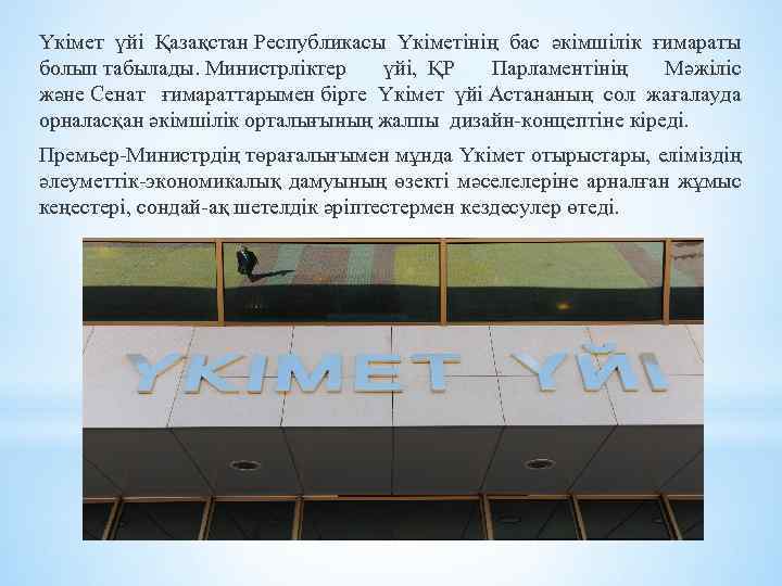 Үкімет үйі Қазақстан Республикасы Үкіметінің бас әкімшілік ғимараты болып табылады. Министрліктер үйі, ҚР Парламентінің