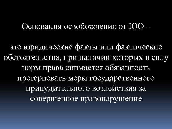 Основания освобождения от ЮО – это юридические факты или фактические обстоятельства, при наличии которых
