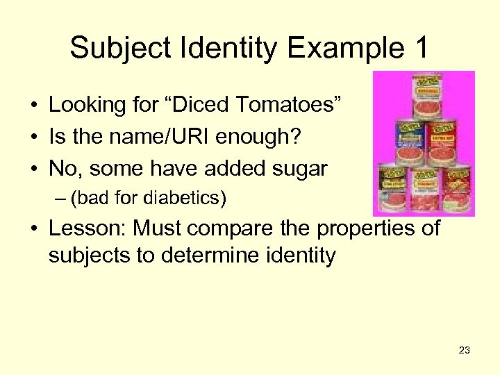 Subject Identity Example 1 • Looking for “Diced Tomatoes” • Is the name/URI enough?
