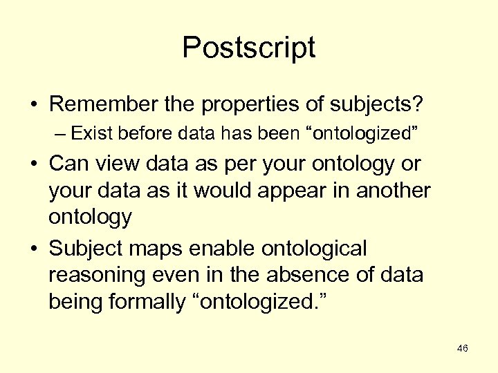 Postscript • Remember the properties of subjects? – Exist before data has been “ontologized”