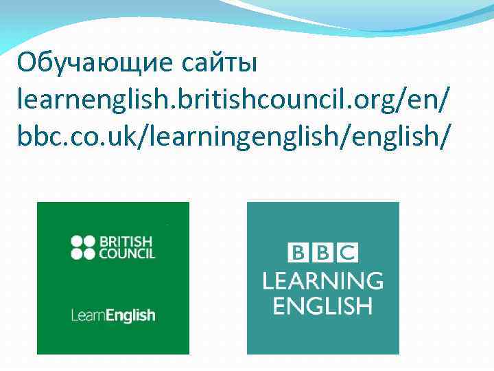 Обучающие сайты learnenglish. britishcouncil. org/en/ bbc. co. uk/learningenglish/ 