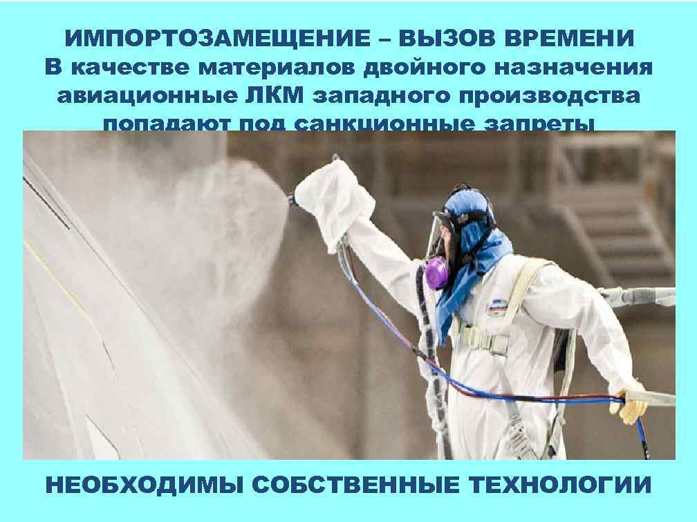 ИМПОРТОЗАМЕЩЕНИЕ – ВЫЗОВ ВРЕМЕНИ В качестве материалов двойного назначения авиационные ЛКМ западного производства попадают