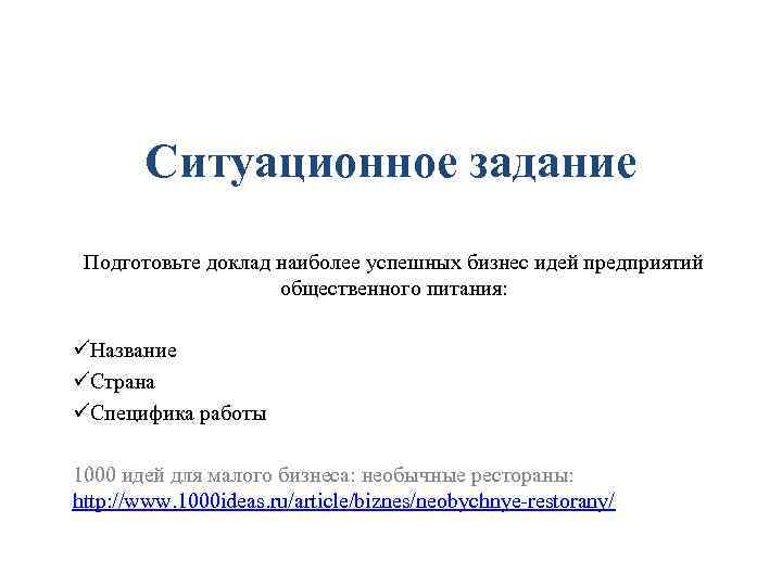 Ситуационное задание Подготовьте доклад наиболее успешных бизнес идей предприятий общественного питания: üНазвание üСтрана üСпецифика