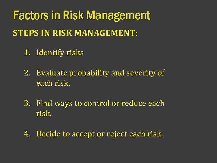 Factors in Risk Management STEPS IN RISK MANAGEMENT: 1. Identify risks 2. Evaluate probability