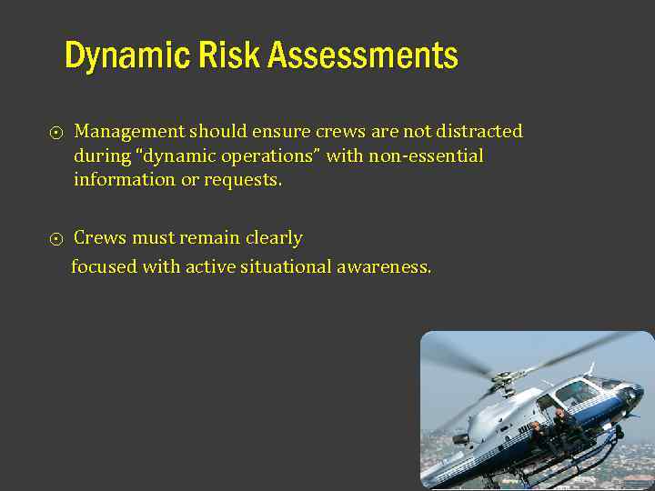 Dynamic Risk Assessments ⨀ Management should ensure crews are not distracted during “dynamic operations”