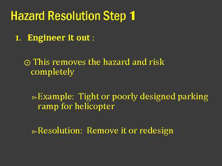 Hazard Resolution Step 1 1. Engineer it out : ⨀ This removes the hazard
