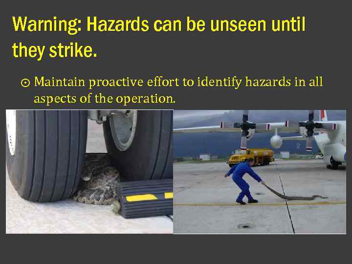 Warning: Hazards can be unseen until they strike. ⨀ Maintain proactive effort to identify