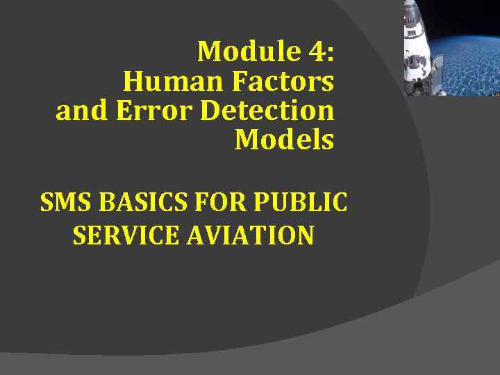 Module 4: Human Factors and Error Detection Models SMS BASICS FOR PUBLIC SERVICE AVIATION