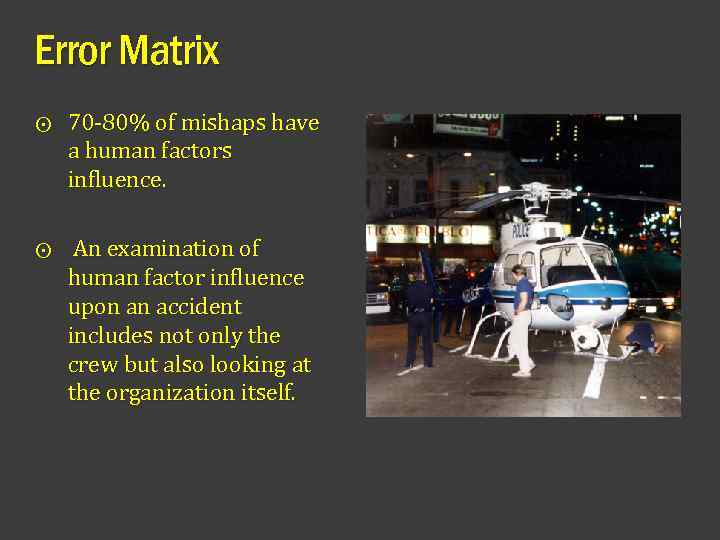 Error Matrix ⨀ 70 -80% of mishaps have a human factors influence. ⨀ An
