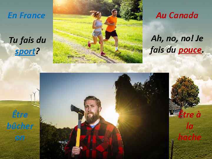 En France Au Canada Tu fais du sport? Ah, no! Je fais du pouce.