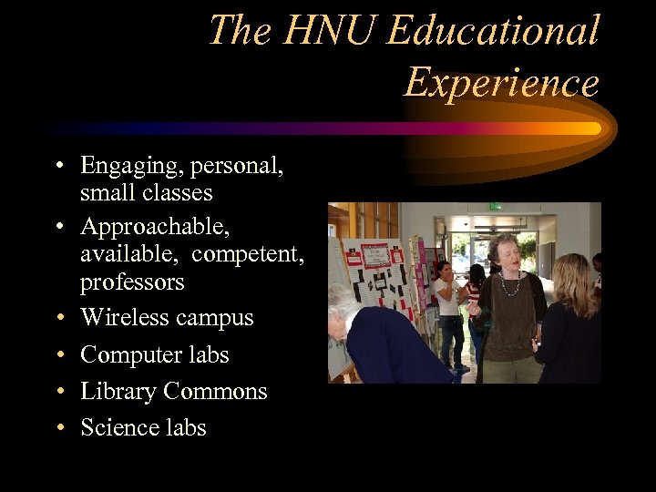 The HNU Educational Experience • Engaging, personal, small classes • Approachable, available, competent, professors