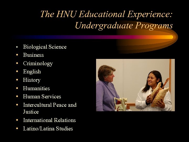 The HNU Educational Experience: Undergraduate Programs • • • Biological Science Business Criminology English