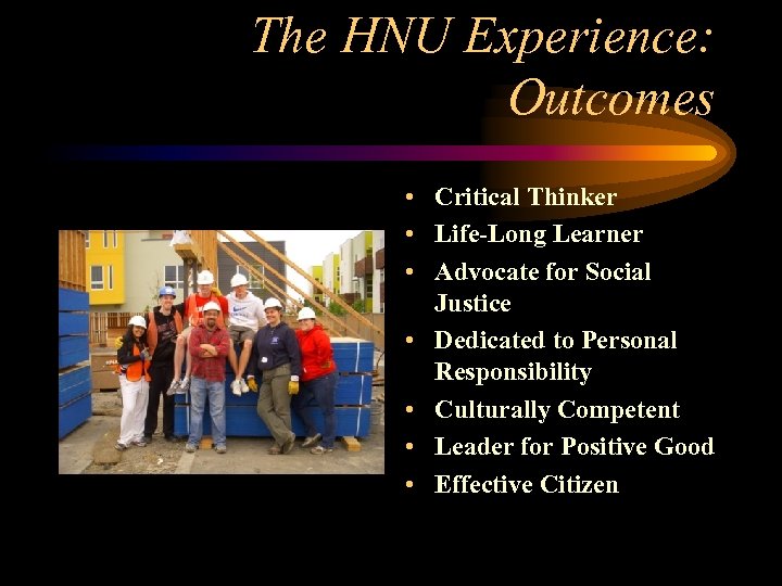 The HNU Experience: Outcomes • Critical Thinker • Life-Long Learner • Advocate for Social