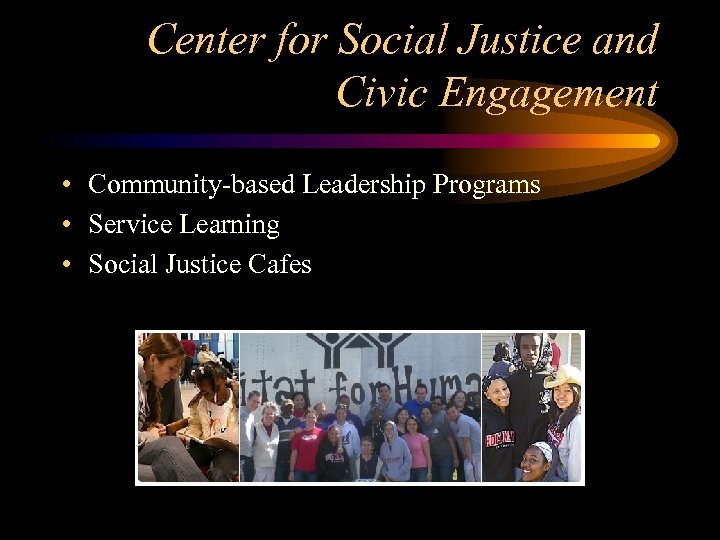 Center for Social Justice and Civic Engagement • Community-based Leadership Programs • Service Learning