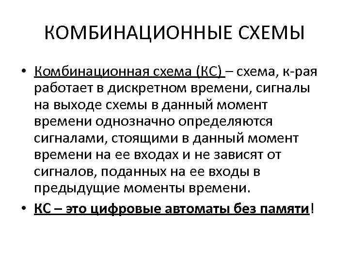 КОМБИНАЦИОННЫЕ СХЕМЫ • Комбинационная схема (КС) – схема, к-рая работает в дискретном времени, сигналы