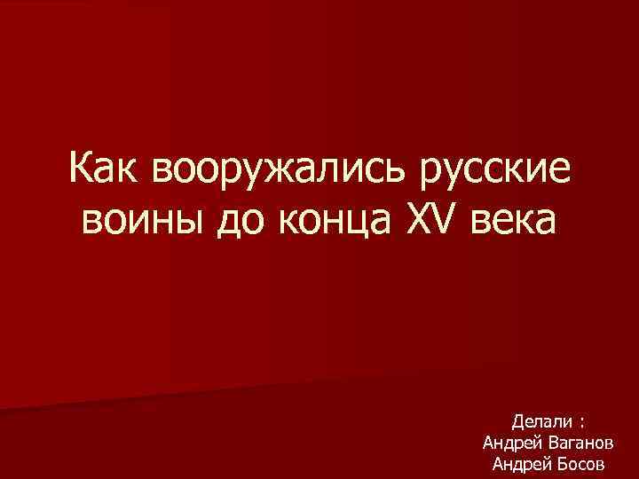 Как вооружались русские воины до конца XV века Делали : Андрей Ваганов Андрей Босов