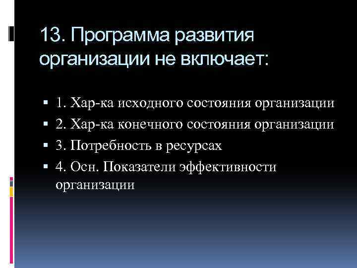 13. Программа развития организации не включает: 1. Хар-ка исходного состояния организации 2. Хар-ка конечного