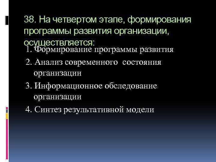 38. На четвертом этапе, формирования программы развития организации, осуществляется: 1. Формирование программы развития 2.