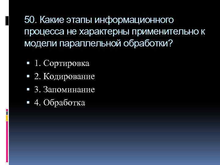 50. Какие этапы информационного процесса не характерны применительно к модели параллельной обработки? 1. Сортировка