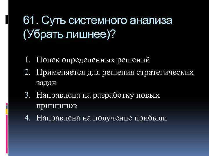 61. Суть системного анализа (Убрать лишнее)? 1. Поиск определенных решений 2. Применяется для решения