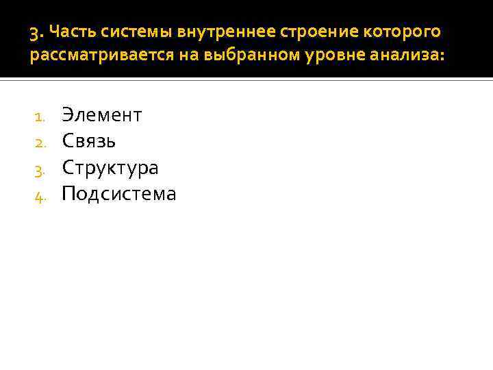 3. Часть системы внутреннее строение которого рассматривается на выбранном уровне анализа: 1. 2. 3.
