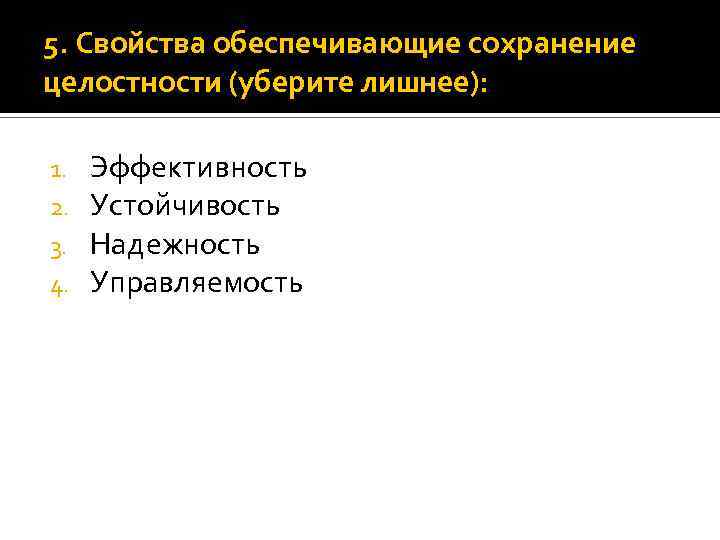 5. Свойства обеспечивающие сохранение целостности (уберите лишнее): 1. 2. 3. 4. Эффективность Устойчивость Надежность