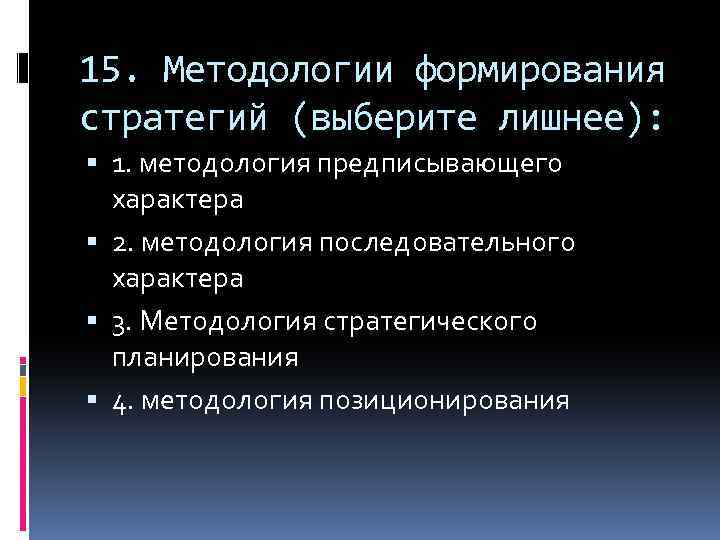 15. Методологии формирования стратегий (выберите лишнее): 1. методология предписывающего характера 2. методология последовательного характера