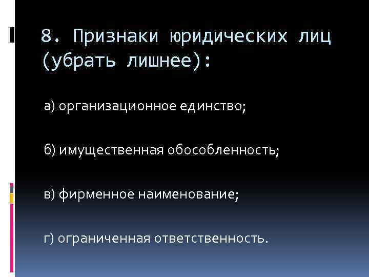 8. Признаки юридических лиц (убрать лишнее): а) организационное единство; б) имущественная обособленность; в) фирменное