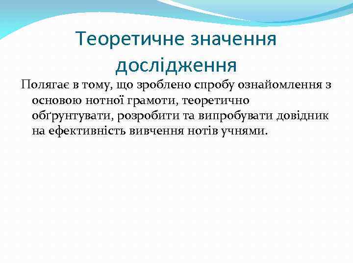 Теоретичне значення дослідження Полягає в тому, що зроблено спробу ознайомлення з основою нотної грамоти,