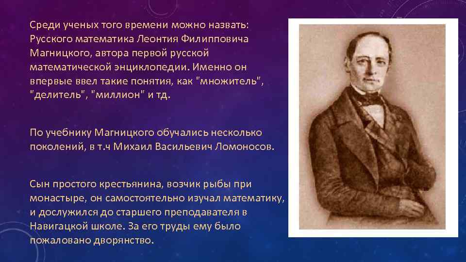 Среди ученых того времени можно назвать: Русского математика Леонтия Филипповича Магницкого, автора первой русской