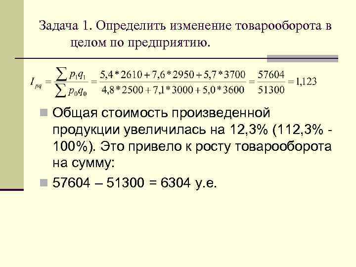Задача 1. Определить изменение товарооборота в целом по предприятию. n Общая стоимость произведенной продукции