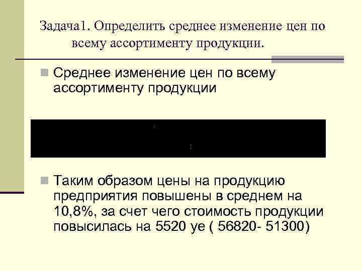 Задача 1. Определить среднее изменение цен по всему ассортименту продукции. n Среднее изменение цен