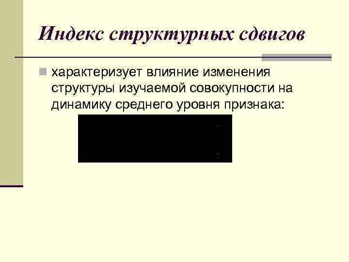 Индекс структурных сдвигов n характеризует влияние изменения структуры изучаемой совокупности на динамику среднего уровня