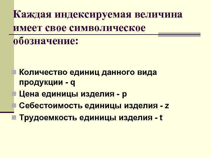 Каждая индексируемая величина имеет свое символическое обозначение: n Количество единиц данного вида продукции -