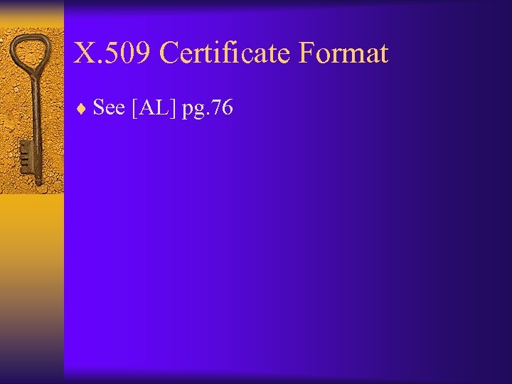 X. 509 Certificate Format ¨ See [AL] pg. 76 