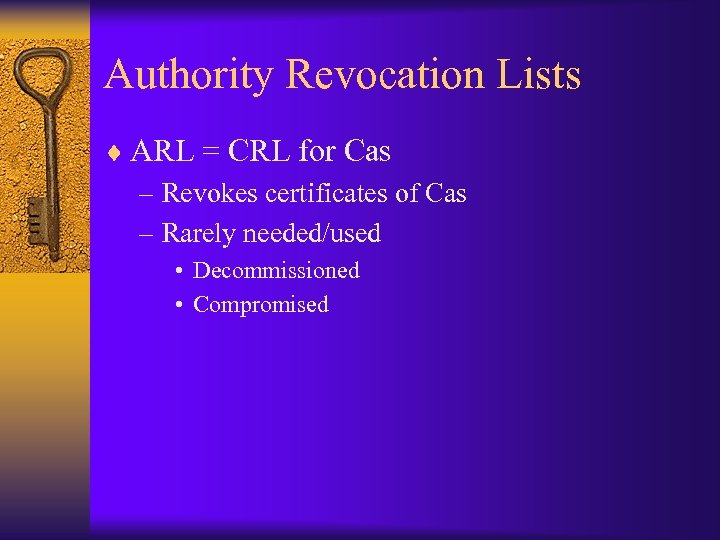 Authority Revocation Lists ¨ ARL = CRL for Cas – Revokes certificates of Cas