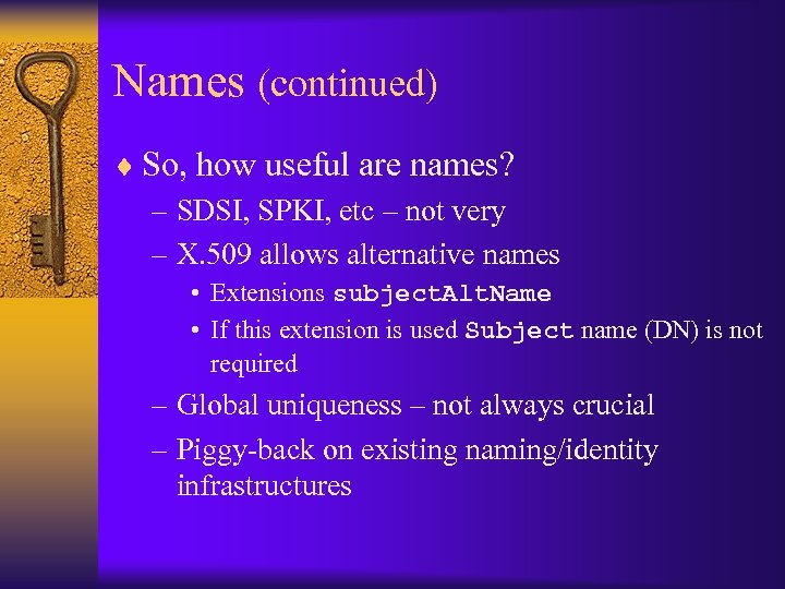 Names (continued) ¨ So, how useful are names? – SDSI, SPKI, etc – not