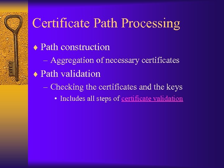 Certificate Path Processing ¨ Path construction – Aggregation of necessary certificates ¨ Path validation