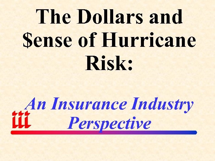 The Dollars and $ense of Hurricane Risk: An Insurance Industry Perspective 