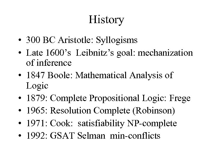 History • 300 BC Aristotle: Syllogisms • Late 1600’s Leibnitz’s goal: mechanization of inference