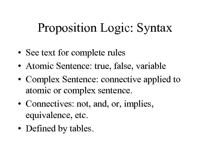 Proposition Logic: Syntax • See text for complete rules • Atomic Sentence: true, false,