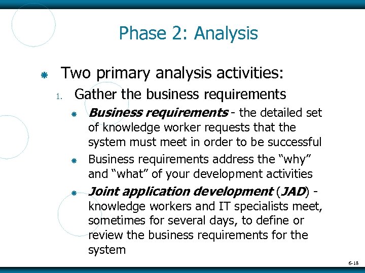 Phase 2: Analysis Two primary analysis activities: 1. Gather the business requirements Business requirements