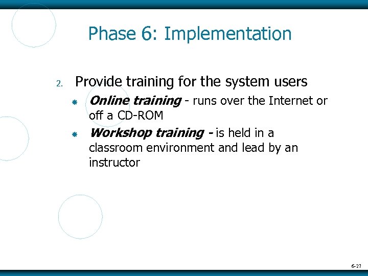 Phase 6: Implementation 2. Provide training for the system users Online training - runs