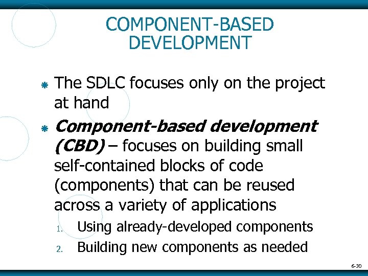 COMPONENT-BASED DEVELOPMENT The SDLC focuses only on the project at hand Component-based development (CBD)