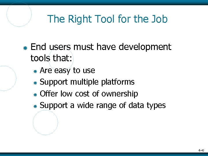 The Right Tool for the Job End users must have development tools that: Are