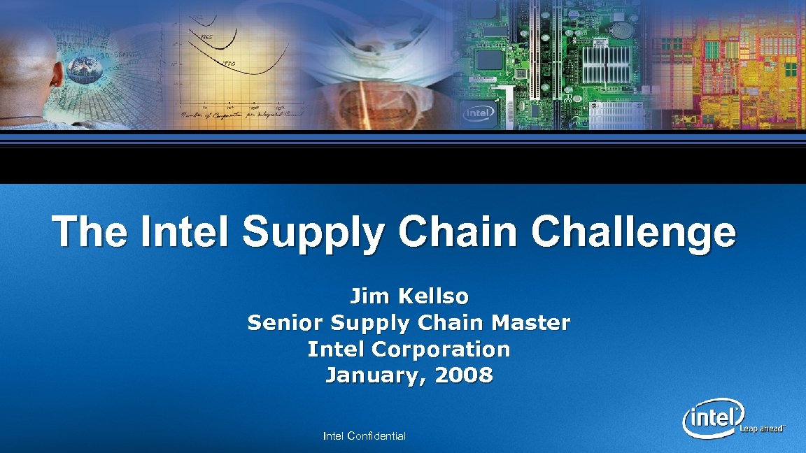 The Intel Supply Chain Challenge Jim Kellso Senior Supply Chain Master Intel Corporation January,